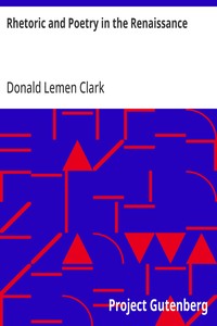 Rhetoric and Poetry in the Renaissance: A Study of Rhetorical Terms in English Renaissance Literary Criticism — Donald Lemen Clark cover
