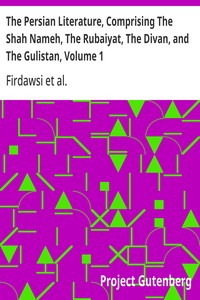 The Persian Literature, Comprising The Shah Nameh, The Rubaiyat, The Divan, and The Gulistan, Volume 1 — Omar Khayyam cover