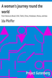 A woman's journey round the world : $b from Vienna to Brazil, Chili, Tahiti, China, Hindostan, Persia, and Asia Minor — Ida Pfeiffer cover