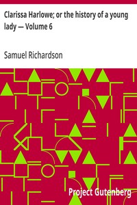 Clarissa Harlowe; or the history of a young lady — Volume 6 — Samuel Richardson cover