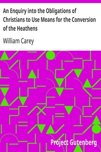 An Enquiry into the Obligations of Christians to Use Means for the Conversion of the Heathens: In Which the Religious State of the Different Nations of the World, the Success of Former Undertakings, and the Practicability of Further Undertakings, Are — William Carey cover