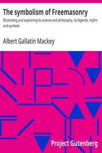 The symbolism of Freemasonry : $b Illustrating and explaining its science and philosophy, its legends, myths and symbols — Albert Gallatin Mackey cover