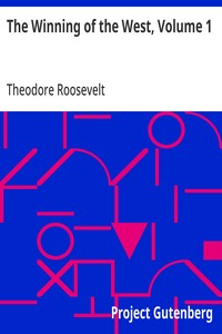 The Winning of the West, Volume 1: From the Alleghanies to the Mississippi, 1769-1776 — Theodore Roosevelt cover