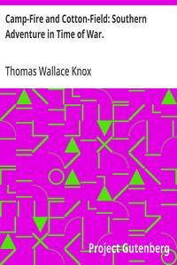 Camp-Fire and Cotton-Field: Southern Adventure in Time of War.: Life with the Union Armies, and Residence on a Louisiana Plantation — Thomas Wallace Knox cover