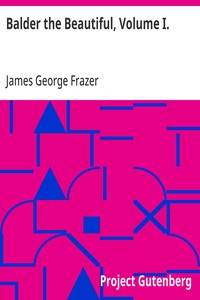 Balder the Beautiful, Volume I.: A Study in Magic and Religion: the Golden Bough, Part VII., The; Fire-Festivals of Europe and the Doctrine of the External Soul — James George Frazer cover