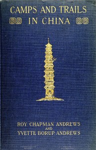 Camps and Trails in China: A Narrative of Exploration, Adventure, and Sport in Little-Known China — Roy Chapman Andrews cover