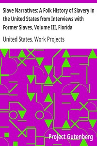 Slave Narratives: A Folk History of Slavery in the United States from Interviews with Former Slaves, Volume III, Florida Narratives — United States. Work Projects Administration cover