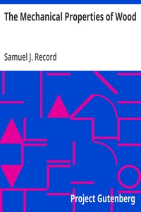 The Mechanical Properties of Wood: Including a Discussion of the Factors Affecting the Mechanical Properties, and Methods of Timber Testing — Samuel J. (Samuel James) Record cover