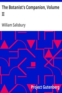 The Botanist's Companion, Volume II: Or an Introduction to the Knowledge of Practical Botany, and the Uses of Plants. Either Growing Wild in Great Britain, or Cultivated for the Puroses of Agriculture, Medicine, Rural Oeconomy, or the Arts — William Salisbury cover