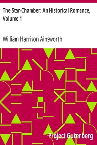 The Star-Chamber: An Historical Romance, Volume 1 — William Harrison Ainsworth cover