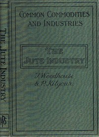 The jute industry : $b from seed to finished cloth — Thomas Woodhouse cover