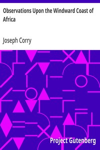 Observations Upon the Windward Coast of Africa: The religion, character, customs, &c. of the natives; with a system upon which they may be civilized, and a knowledge attained of the interior of this extraordinary quarter of the globe; and upon the na — Joseph Corry cover