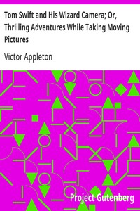 Tom Swift and His Wizard Camera; Or, Thrilling Adventures While Taking Moving Pictures — Victor Appleton cover