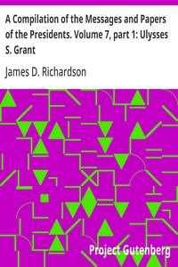 A Compilation of the Messages and Papers of the Presidents. Volume 7, part 1: Ulysses S. Grant — Anonymous cover