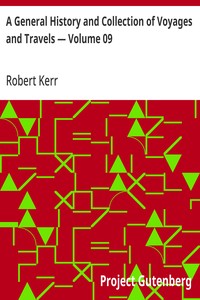 A General History and Collection of Voyages and Travels — Volume 09: Arranged in Systematic Order: Forming a Complete History of the Origin and Progress of Navigation, Discovery, and Commerce, by Sea and Land, from the Earliest Ages to the Present Ti — Robert Kerr cover