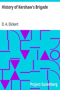 History of Kershaw's Brigade: With Complete Roll of Companies, Biographical Sketches, Incidents, Anecdotes, etc. — D. A. (David Augustus) Dickert cover