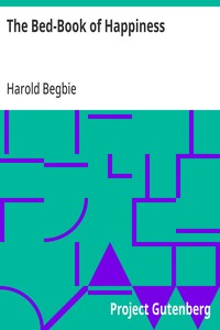 The Bed-Book of Happiness: Being a colligation or assemblage of cheerful writings brought together from many quarters into this one compass for the diversion, distraction, and delight of those who lie abed,—a friend to the invalid, a companion to the — Harold Begbie cover