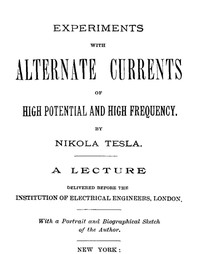 Experiments with Alternate Currents of High Potential and High Frequency: A Lecture Delivered before the Institution of Electrical Engineers, London cover