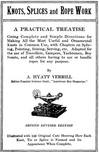 Knots, Splices and Rope Work: A Practical Treatise Giving Complete and Simple Directions for Making All the Most Useful and Ornamental Knots in Common Use, with Chapters on Splicing, Pointing, Seizing, Serving, etc. — A. Hyatt (Alpheus Hyatt) Verrill cover