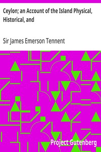 Ceylon; an Account of the Island Physical, Historical, and: Topographical with Notices of Its Natural History, Antiquities and; Productions, Volume 1 — James Emerson, Sir Tennent cover