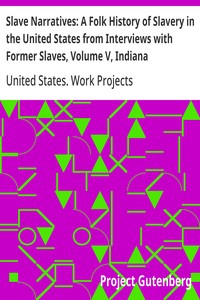 Slave Narratives: A Folk History of Slavery in the United States from Interviews with Former Slaves, Volume V, Indiana Narratives — United States. Work Projects Administration cover
