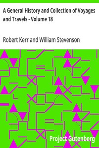 A General History and Collection of Voyages and Travels - Volume 18: Historical Sketch of the Progress of Discovery, Navigation, and; Commerce, from the Earliest Records to the Beginning of the Nineteenth; Century, By William Stevenson — Robert Kerr cover