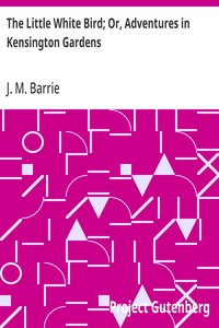 The Little White Bird; Or, Adventures in Kensington Gardens — J. M. (James Matthew) Barrie cover