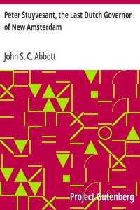 Peter Stuyvesant, the Last Dutch Governor of New Amsterdam — John S. C. (John Stevens Cabot) Abbott cover