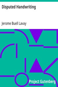 Disputed Handwriting: An exhaustive, valuable, and comprehensive work upon one of the most important subjects of to-day. With illustrations and expositions for the detection and study of forgery by handwriting of all kinds — Jerome Buell Lavay cover