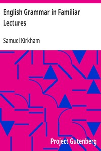 English Grammar in Familiar Lectures: Accompanied by a compendium, embracing a new systematic order of parsing, a new system of punctuation, exercises in false syntax, and a system of philosophical grammar, in notes, to which are added an appendix an — Samuel Kirkham cover