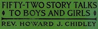 Fifty-Two Story Talks to Boys and Girls — Howard J. (Howard James) Chidley cover