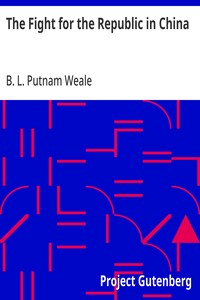 The Fight for the Republic in China — B. L. (Bertram Lenox) Putnam Weale cover