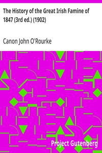 The History of the Great Irish Famine of 1847 (3rd ed.) (1902): With Notices of Earlier Irish Famines — John, Canon O'Rourke cover