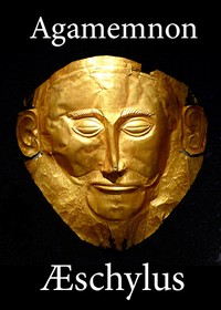 The Agamemnon of Aeschylus: Translated into English Rhyming Verse with Explanatory Notes — Aeschylus cover