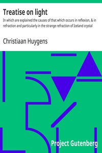 Treatise on light : $b In which are explained the causes of that which occurs in reflexion, & in refraction and particularly in the strange refraction of Iceland crystal — Christiaan Huygens cover