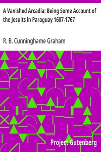 A Vanished Arcadia: Being Some Account of the Jesuits in Paraguay 1607-1767 — R. B. (Robert Bontine) Cunninghame Graham cover