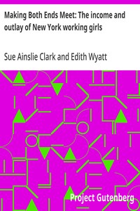 Making Both Ends Meet: The income and outlay of New York working girls — Edith Wyatt cover