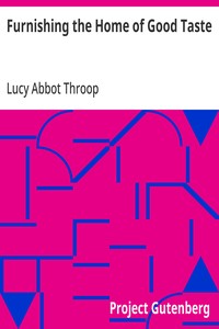 Furnishing the Home of Good Taste: A Brief Sketch of the Period Styles in Interior Decoration with Suggestions as to Their Employment in the Homes of Today — Lucy Abbot Throop cover