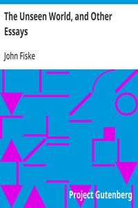 The Unseen World, and Other Essays — John Fiske cover