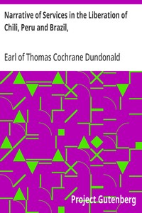Narrative of Services in the Liberation of Chili, Peru and Brazil,: from Spanish and Portuguese Domination, Volume 1 — Thomas Cochrane, Earl of Dundonald cover