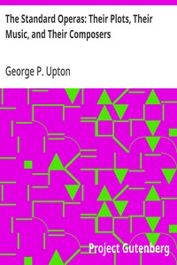 The Standard Operas: Their Plots, Their Music, and Their Composers: (12th edition) — George P. (George Putnam) Upton cover