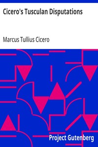 Cicero's Tusculan Disputations: Also, Treatises On The Nature Of The Gods, And On The Commonwealth — Marcus Tullius Cicero cover