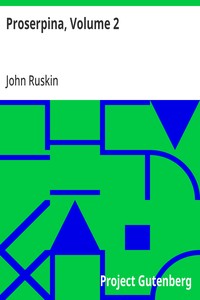 Proserpina, Volume 2: Studies of Wayside Flowers, While the Air was Yet Pure Among the Alps and in the Scotland and England Which My Father Knew — John Ruskin cover