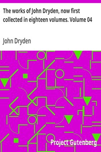 The works of John Dryden, now first collected in eighteen volumes. Volume 04 — John Dryden cover