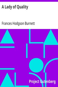 A Lady of Quality: Being a Most Curious, Hitherto Unknown History, as Related by Mr. Isaac Bickerstaff but Not Presented to the World of Fashion Through the Pages of The Tatler, and Now for the First Time Written Down — Frances Hodgson Burnett cover