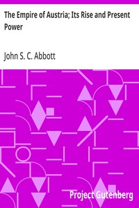 The Empire of Austria; Its Rise and Present Power — John S. C. (John Stevens Cabot) Abbott cover