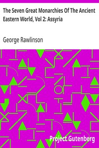 The Seven Great Monarchies Of The Ancient Eastern World, Vol 2: Assyria: The History, Geography, And Antiquities Of Chaldaea, Assyria, Babylon, Media, Persia, Parthia, And Sassanian or New Persian Empire; With Maps and Illustrations. — George Rawlinson cover