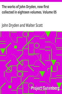 The works of John Dryden, now first collected in eighteen volumes. Volume 05 — John Dryden cover