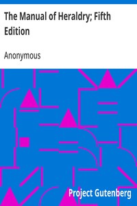 The Manual of Heraldry; Fifth Edition: Being a Concise Description of the Several Terms Used, and Containing a Dictionary of Every Designation in the Science — Anonymous cover