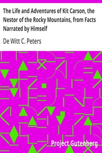 The Life and Adventures of Kit Carson, the Nestor of the Rocky Mountains, from Facts Narrated by Himself — De Witt C. (De Witt Clinton) Peters cover